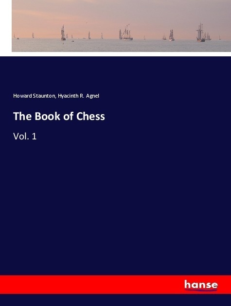 The Book Of Chess - Howard Staunton  Hyacinth R. Agnel  Kartoniert (TB)