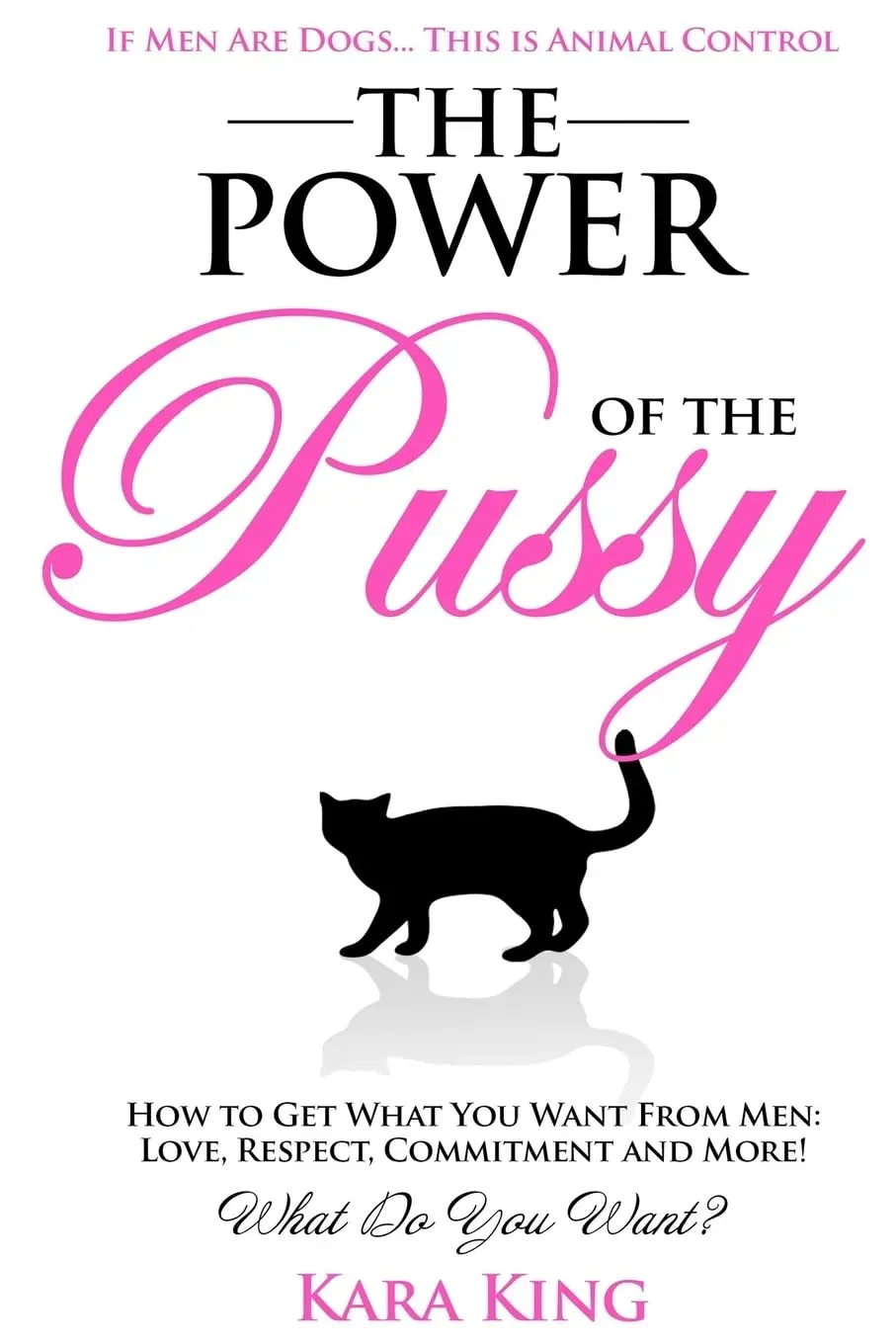 The Power of the Pussy: Get What You Want From Men: Love, Respect, Commitment and More! (Dating and Relationship Advice for Women - Get What You Want ... Love, Respect, Commitment, and More!, Band 1)