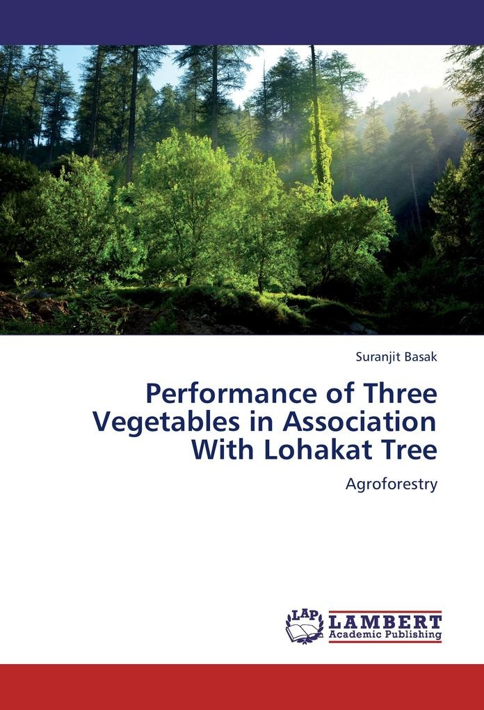 Performance of Three Vegetables in Association With Lohakat Tree: Buch von Suranjit Basak