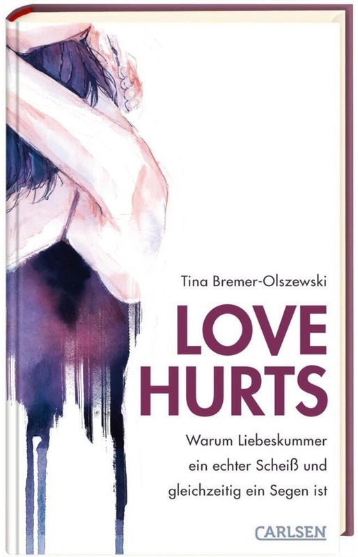 Love Hurts. Warum Liebeskummer Ein Echter Scheiss Und Gleichzeitig Ein Segen Ist - Tina Bremer-Olszewski, Gebunden