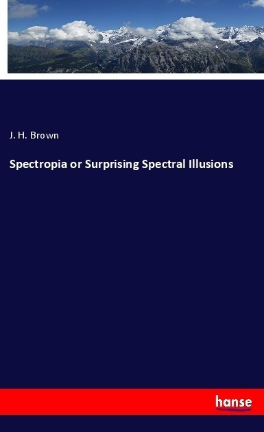 Spectropia Or Surprising Spectral Illusions - J. H. Brown  Kartoniert (TB)