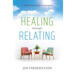 Seven Leaves Press Healing Through Relating: A Skill-building Book for Therapists