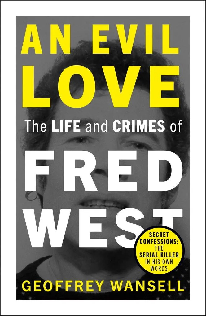 An Evil Love: The Life and Crimes of Fred West: eBook von Geoffrey Wansell