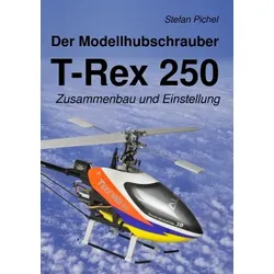 Der Modellhubschrauber T-Rex 250