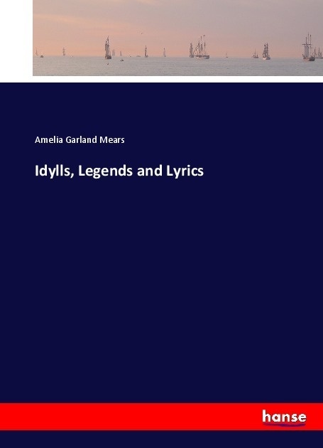 Idylls  Legends And Lyrics - Amelia Garland Mears  Kartoniert (TB)