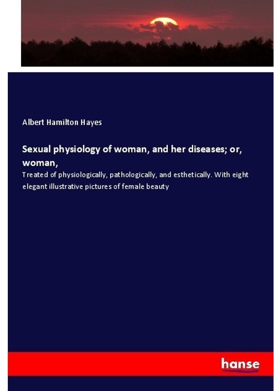 Sexual Physiology Of Woman, And Her Diseases; Or, Woman, - Albert Hamilton Hayes, Kartoniert (TB)