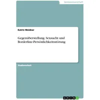 GRIN Verlag Gegenüberstellung. Sexsucht und Borderline-Persönlichkeitsstörung