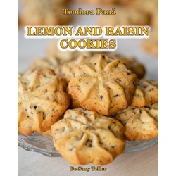Lemon and Raisin Cookies: How to Make Lemon and Raisin Cookies. This Book Comes with a Free Video Course. Make Your Own Cookies and Enjoy With Y a...