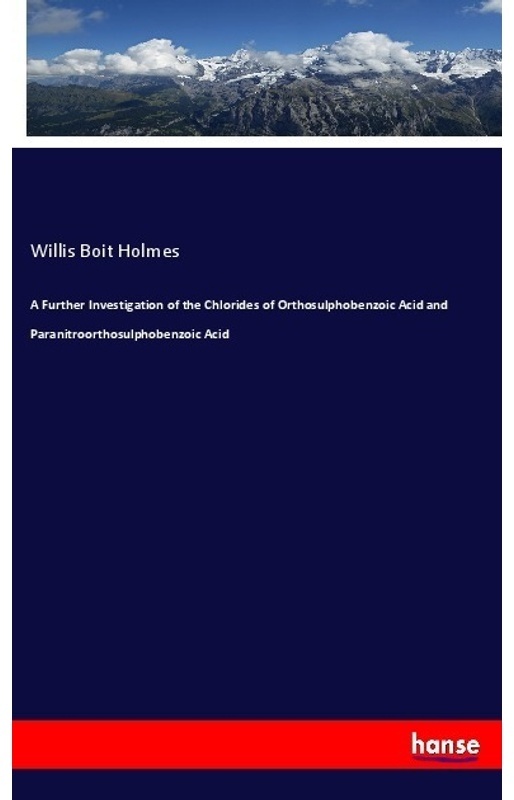 A Further Investigation Of The Chlorides Of Orthosulphobenzoic Acid And Paranitroorthosulphobenzoic Acid - Willis Boit Holmes, Kartoniert (TB)