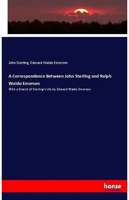 A Correspondence Between John Sterling And Ralph Waldo Emerson - John Sterling  Edward Waldo Emerson  Kartoniert (TB)