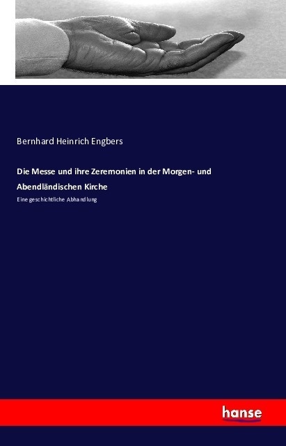 Die Messe Und Ihre Zeremonien In Der Morgen- Und Abendländischen Kirche - Bernhard Heinrich Engbers  Kartoniert (TB)