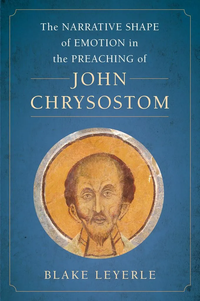 The Narrative Shape of Emotion in the Preaching of John Chrysostom: eBook von Blake Leyerle