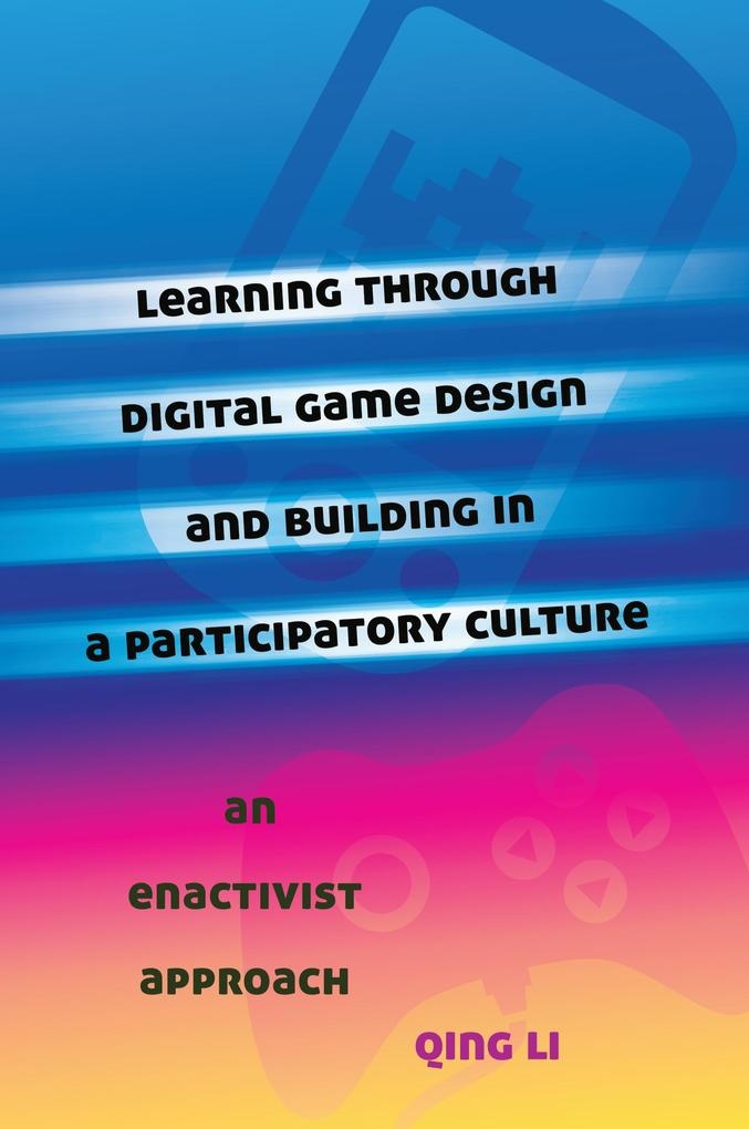 Learning through Digital Game Design and Building in a Participatory Culture: eBook von Qing Li