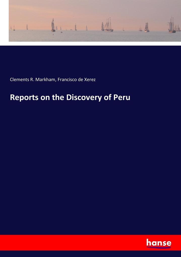 Reports on the Discovery of Peru: Buch von Clements R. Markham/ Francisco De Xerez