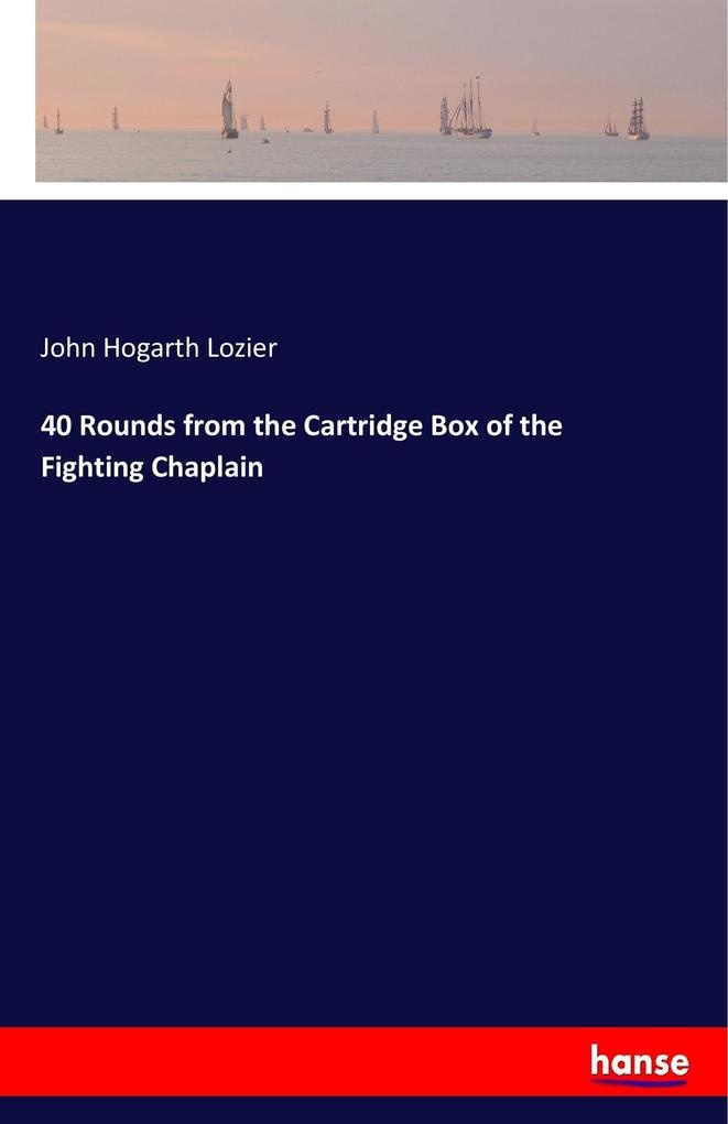 40 Rounds from the Cartridge Box of the Fighting Chaplain: Buch von John Hogarth Lozier