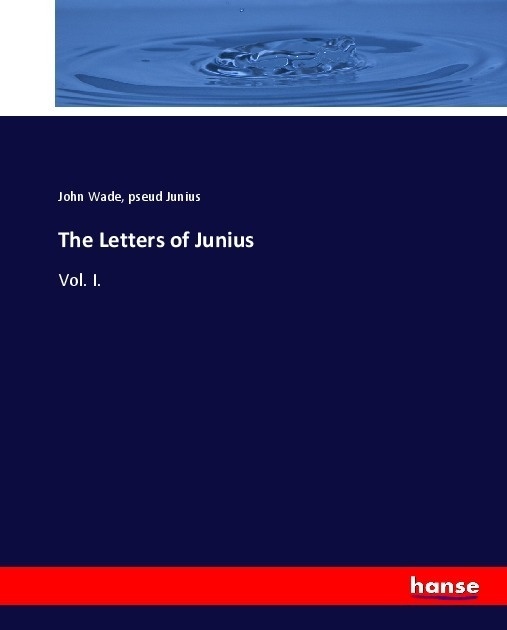 The Letters Of Junius - John Wade  pseud Junius  Kartoniert (TB)