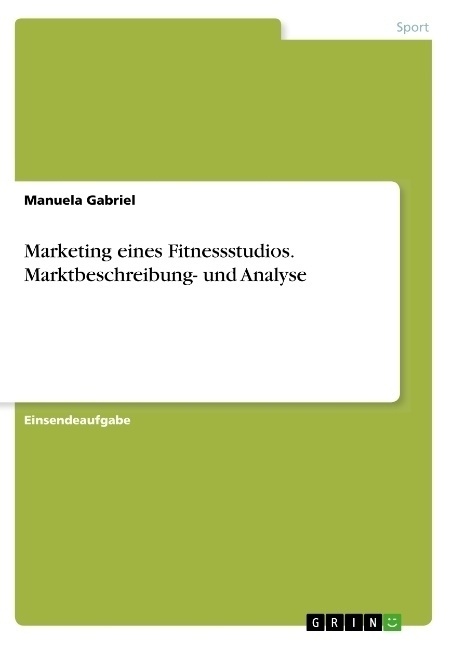 Marketing Eines Fitnessstudios. Marktbeschreibung- Und Analyse - Manuela Gabriel  Kartoniert (TB)