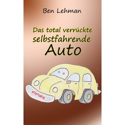 Das total verrückte selbstfahrende Auto als eBook Download von Ben Lehman
