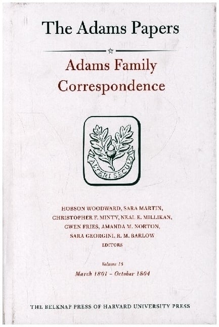 Adams Papers -   I Diaries / Adams Family Correspondence  Volume 15 - March 1801 - October 1804 - Adams Family Adams Family  Hobson Woodward  Sara Mar