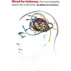 Wired for Intimacy - How Pornography Hijacks the Male Brain, Belletristik