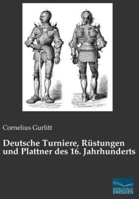 Deutsche Turniere  Rüstungen Und Plattner Des 16. Jahrhunderts - Cornelius Gurlitt  Kartoniert (TB)