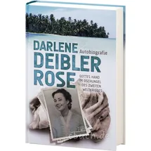 Clv D. Deibler - Rose - Gottes Hand im Dschungel: Gottes Hand im Dschungel des zweiten Weltkrieges