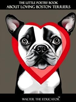 The Little Poetry Book about Loving Boston Terriers: eBook von Walter the Educator