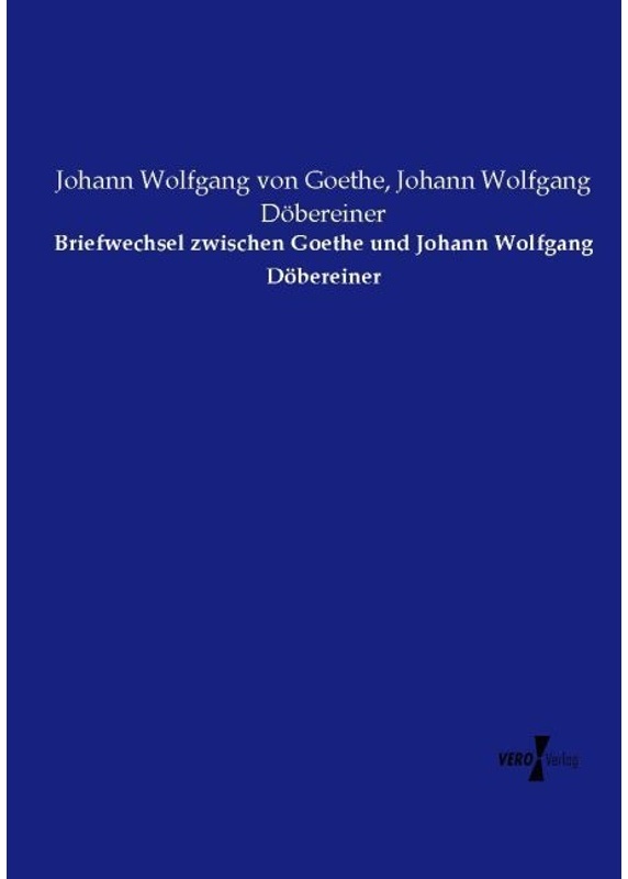 Briefwechsel Zwischen Goethe Und Johann Wolfgang Döbereiner - Johann Wolfgang von Goethe  Johann Wolfgang Döbereiner  Kartoniert (TB)