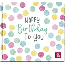 Groh Verlag Happy Birthday to you: Alles Gute zum Geburtstag | Modernes Mini-Buch mit Sprüchen und Zitaten zum Geburtstag | Ideales kleines Geschenk für Freund:innen, Kolleg:innen, Nachbar:innen