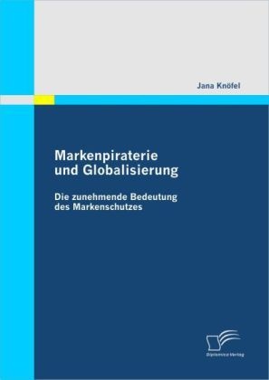 Markenpiraterie Und Globalisierung: Die Zunehmende Bedeutung Des Markenschutzes - Jana Knöfel  Kartoniert (TB)