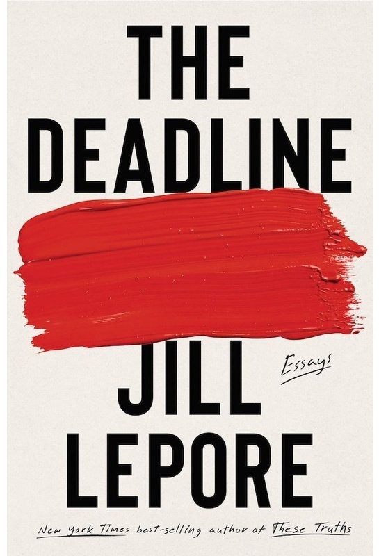 The Deadline - Essays - Jill Lepore  Gebunden