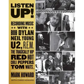 ECW Press Listen Up!: Recording Music with Bob Dylan, Neil Young, U2, The Tragically Hip, REM, Iggy Pop, Red Hot Chili Peppers, Tom Waits...: Recording Music ... Hip, Red Hot Chili Peppers, Tom Waits...
