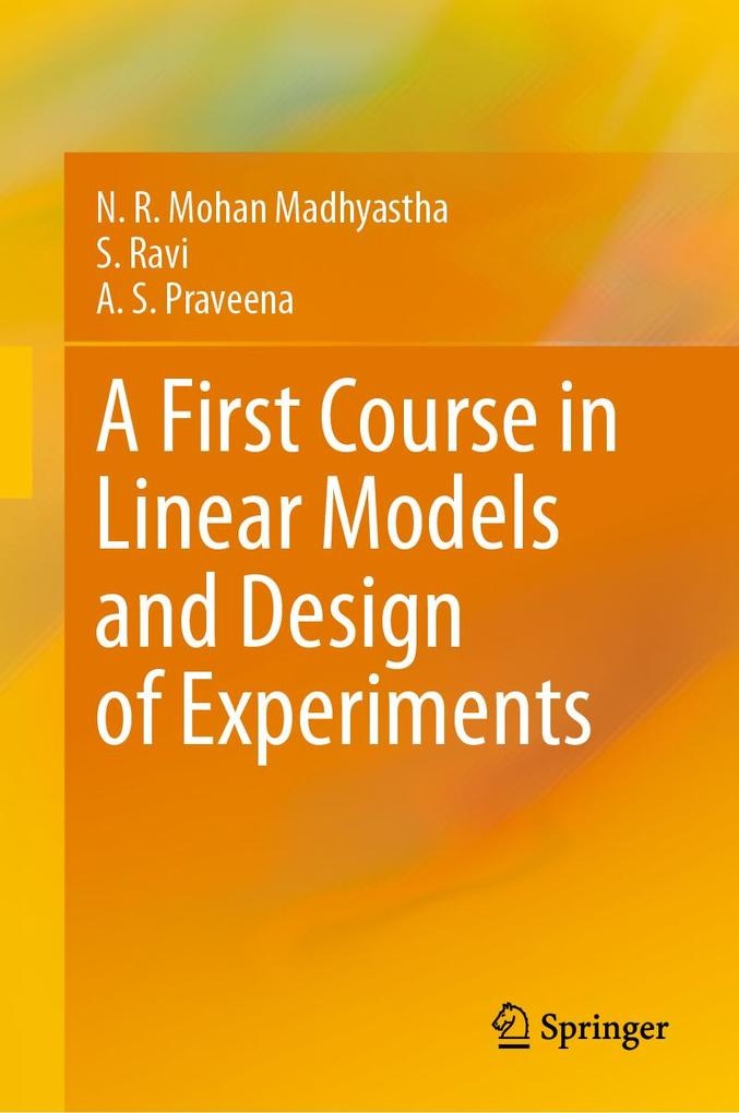 A First Course in Linear Models and Design of Experiments: eBook von N. R. Mohan Madhyastha/ S. Ravi/ A. S. Praveena