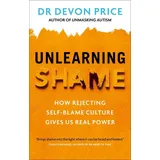 Unlearning Shame How Rejecting Self-Blame Culture Gives Us Real Power / Devon Price, How Rejecting Self-Blame Culture Gives Us Real Power