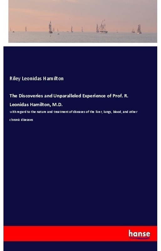 The Discoveries And Unparalleled Experience Of Prof. R. Leonidas Hamilton, M.D. - Riley Leonidas Hamilton, Kartoniert (TB)