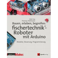 Dpunkt.verlag Bauen, erleben, begreifen: fischertechnik®-Roboter mit Arduino