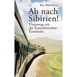 Ab nach Sibirien! Unterwegs mit der Transsibirischen Eisenbahn als eBook Download von Kai Althoetmar