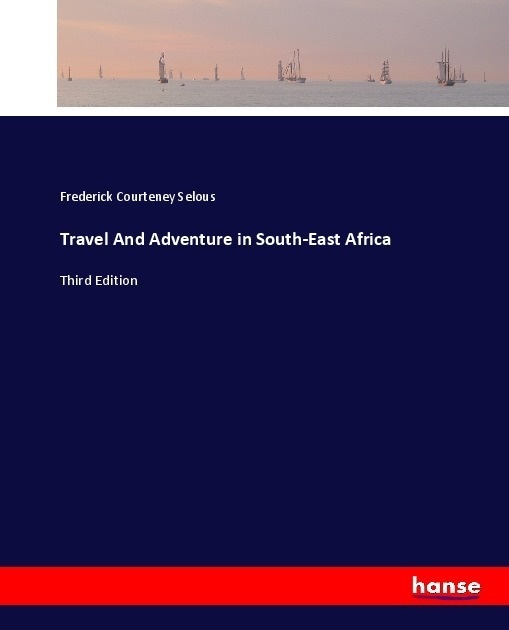Travel And Adventure In South-East Africa - Frederick Courteney Selous  Kartoniert (TB)