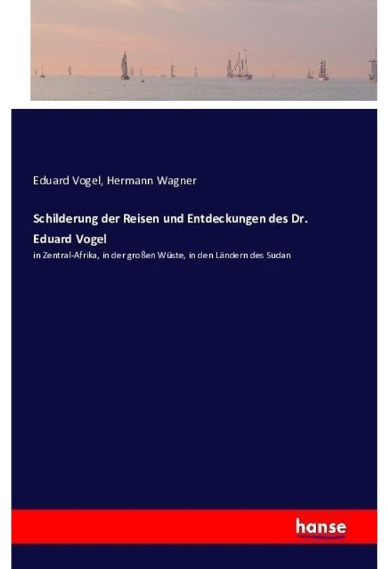Schilderung Der Reisen Und Entdeckungen Des Dr. Eduard Vogel - Eduard Vogel, Hermann Wagner, Kartoniert (TB)