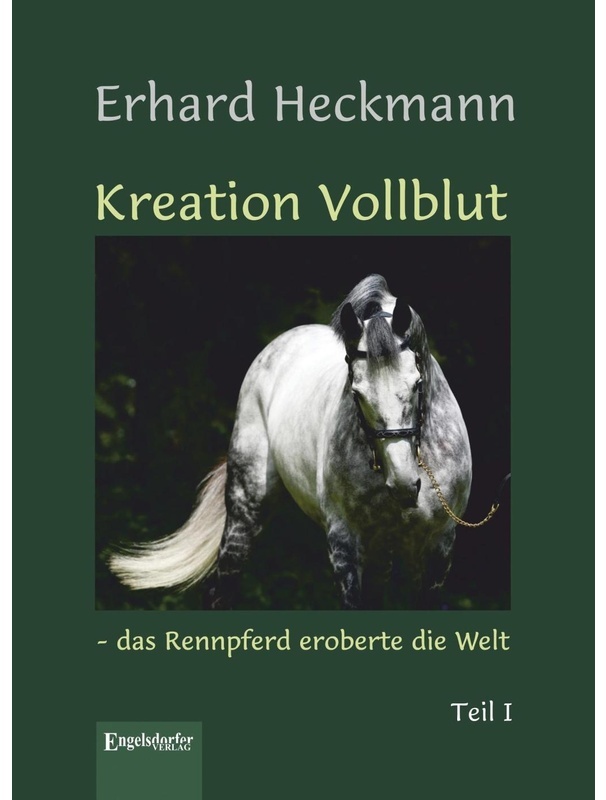 Kreation Vollblut - Das Rennpferd Eroberte Die Welt - Erhard Heckmann, Gebunden