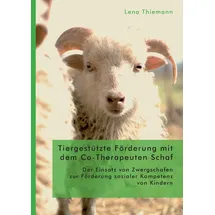 Diplomica Verlag Tiergestützte Förderung mit dem Co-Therapeuten Schaf: Der Einsatz von Zwergschafen zur Förderung sozialer Kompetenz von Kindern