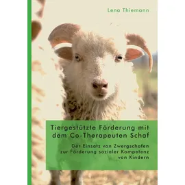 Diplomica Verlag Tiergestützte Förderung mit dem Co-Therapeuten Schaf: Der Einsatz von Zwergschafen zur Förderung sozialer Kompetenz von Kindern