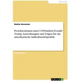 GRIN Verlag Protektionismus unter US-Präsident Donald Trump. Auswirkungen und Folgen für die amerikanische Außenhandelspolitik