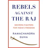 William Collins Rebels Against the Raj: Western Fighters for India’s Freedom