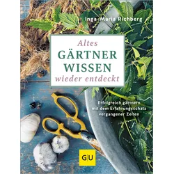 Altes Gärtnerwissen wieder entdeckt – Erfolgreich gärtnern mit dem Erfahrungsschatz vergangener Zeiten