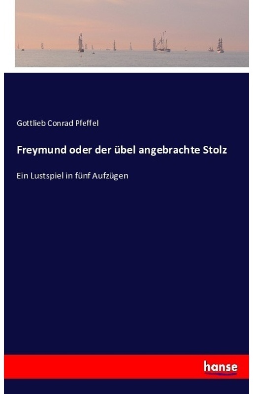 Freymund Oder Der Übel Angebrachte Stolz - Gottlieb Conrad Pfeffel, Kartoniert (TB)
