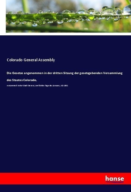 Die Gesetze Angenommen In Der Dritten Sitzung Der Gesetzgebenden Versammlung Des Staates Colorado  - Colorado General Assembly  Kartoniert (TB)