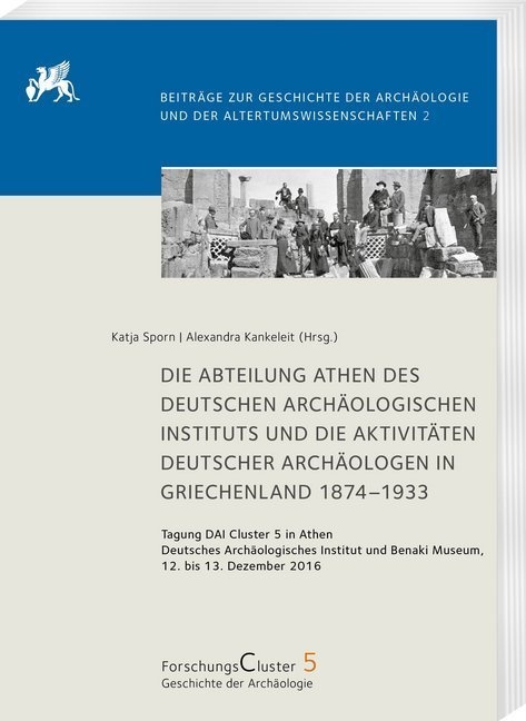 Die Abteilung Athen Des Dai Und Die Aktivitäten Deutscher Archäologen In Griechenland 1874-1933  Kartoniert (TB)