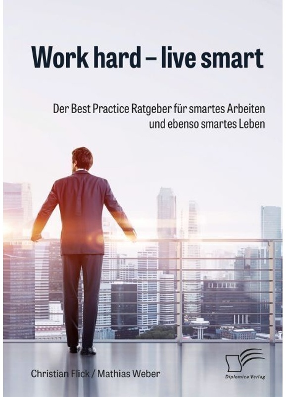 Work Hard - Live Smart. Der Best Practice Ratgeber Für Smartes Arbeiten Und Ebenso Smartes Leben - Christian Flick, Mathias Weber, Kartoniert (TB)
