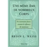 Véga Editions Une meme ame, de nombreux corps - Nos incarnations futures : comment les influencer: Nos incarnations futures : comment les influencer dès maintenant
